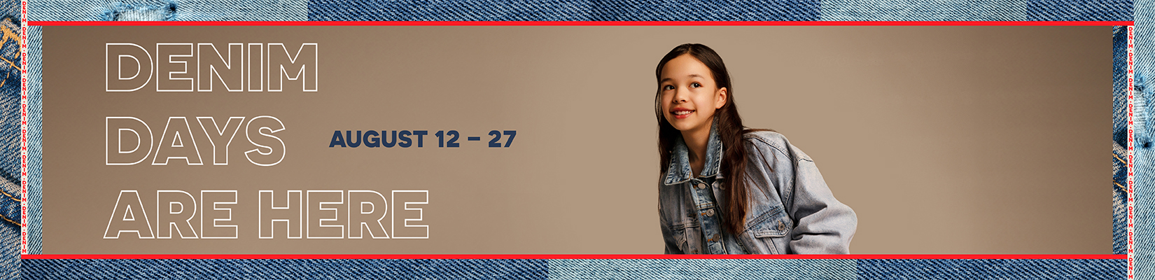 Denim Days are here August 12 to August 27. Turn in your old denim for a chance to win, plus save on fresh styles! Learn More.