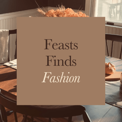 Feasts, Finds, Fashion
